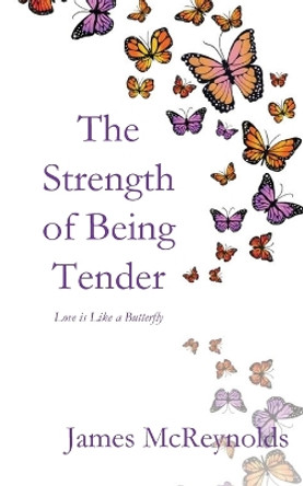 The Strength of Being Tender by James McReynolds 9781960326027