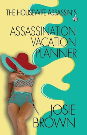 The Housewife Assassin's Assassination Vacation Planner by Josie Brown 9781970093155