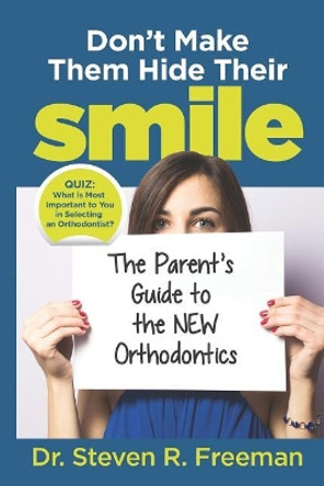 Don't Make Them Hide Their Smile: The Parent's Guide to the New Orthodontics by Dr Steven R Freeman 9781970095005