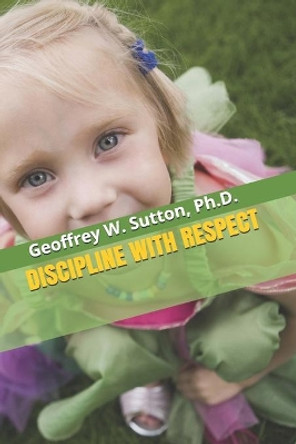 Discipline with Respect by Geoffrey W Sutton Phd 9781973149842