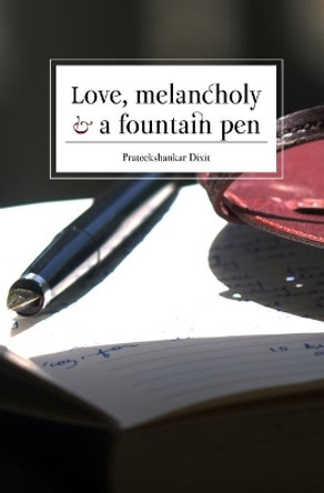 Love, Melancholy and a Fountain Pen by Prateekshankar Dixit 9781973368892