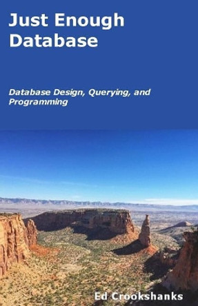 Just Enough Database: Database Design, Querying, and Programming by Ed Crookshanks 9781973921691