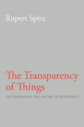 Transparency of Things: Contemplating the Nature of Experience by Rupert Spira