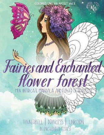 FAIRIES and ENCHANTED FLOWER FOREST, Mix flower, Tinkerbell, princess, unicorn in enchanted forest: Color liked an artist coloring book series, 25 pictures by Kierra Bury 9781974283026