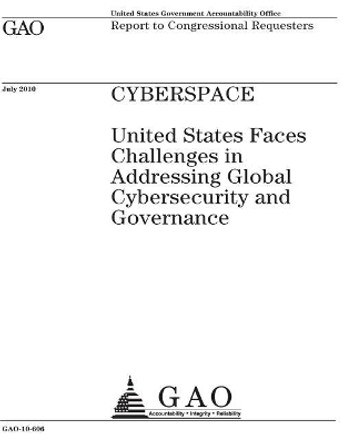 Cyberspace: United States faces challenges in addressing global cybersecurity and governance: report to Congressional requesters. by U S Government Accountability Office 9781974438785