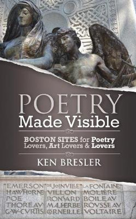 Poetry Made Visible: Boston Sites for Poetry Lovers, Art Lovers & Lovers by Ken Bresler 9781974616275