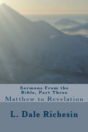 Sermons From the Bible, Part Three: Matthew to Revelation by L Dale Richesin 9781975739263