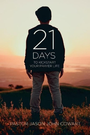 21 Days: Kickstart Your Prayer Life by Jason John Cowart 9781975784799