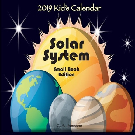 2019 Kid's Calendar: Solar System Small Book Edition by C a Jameson 9781726499491