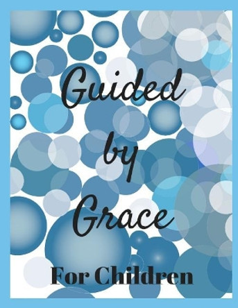 Guided by Grace for Children: 24 Faith Based Writing And/Or Drawing Prompts by Sophia Louise 9781726674218