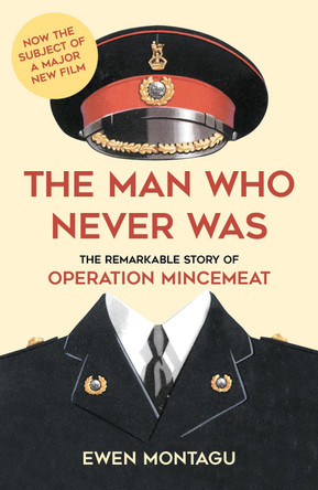 The Man who Never Was: The Remarkable True Story of Operation Mincemeat by Ewen Montagu