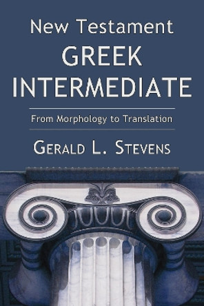 New Testament Greek Intermediate: From Morphology to Translation by Gerald L Stevens 9781498210959 New Testament Greek Intermediate: From Morphology to Translation by Gerald L Stevens 9781498210959