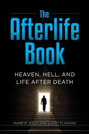 The Afterlife Book: Heaven, Hell, and Life After Death by Marie D. Jones 9781578597611
