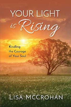 Your Light is Rising: Kindling the Courage of Your Soul by Lisa McCrohan 9781646491216