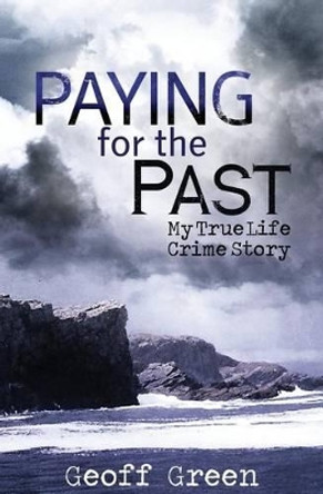 Paying for the Past: My true life crime story by Geoff Green 9781500902278