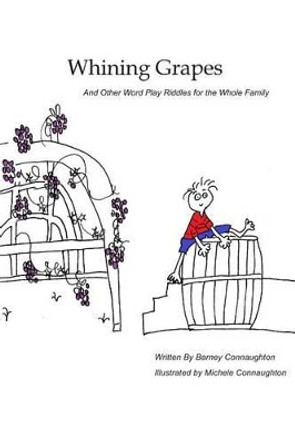 Whining Grapes: And Other Word Play Riddles for the Whole Family by Michele D Connaughton 9781484934289