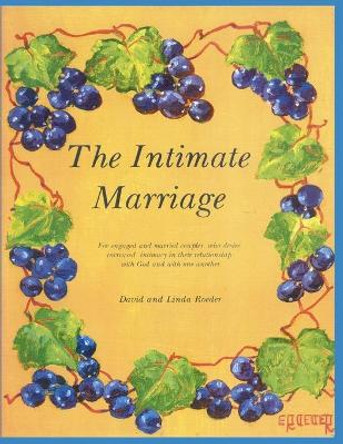 The Intimate Marriage: A workbook for engaged and married couples who desire increased intimacy in their relationship with God and with one another. by David And Linda Roeder 9781489533197