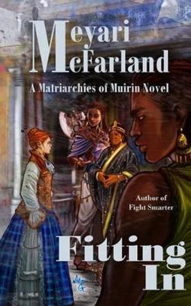 Fitting In: A Matriarchies of Murin Novel by Meyari McFarland 9781939906007