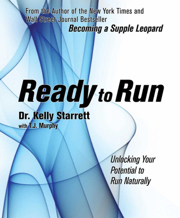 Ready To Run: Unlocking Your Potential to Run Naturally by Kelly Starrett