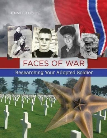 Faces of War: Researching Your Adopted Soldier by Jennifer Holik 9781938226397