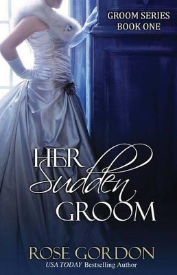 Her Sudden Groom by Rose Gordon 9781938352225