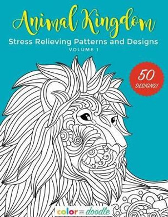 Animal Kingdom: Stress Relieving Patterns and Designs by Color and Doodle 9781939008015