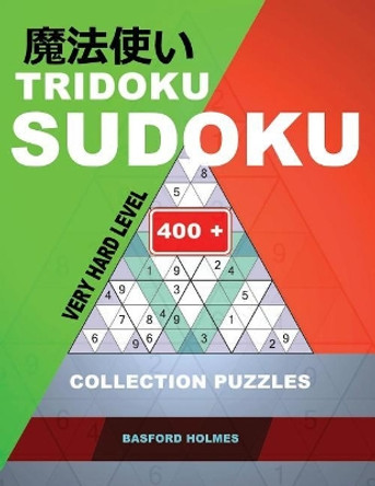 Tridoku Sudoku. Very Hard Level.: 400+ Collection Puzzles. Holmes Presents a Book for Keeping the Brain in Excellent Shape. (Plus 250 Sudoku and 250 Puzzles That Can Be Printed). by Basford Holmes 9781790306688