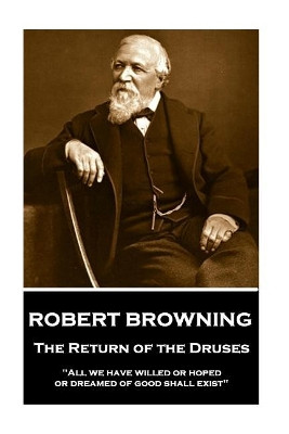 Robert Browning - The Return of the Druses: All We Have Willed or Hoped or Dreamed of Good Shall Exist by Robert Browning 9781787376342