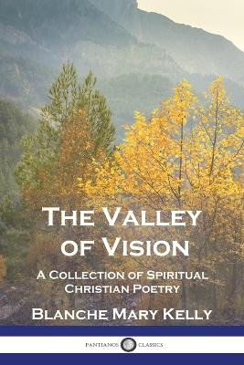 The Valley of Vision: A Collection of Spiritual Christian Poetry by Blanche Mary Kelly 9781789875249