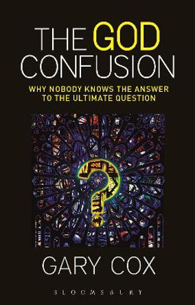 The God Confusion: Why Nobody Knows the Answer to the Ultimate Question by Gary Cox