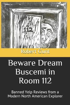 Beware Dream Buscemi in Room 112: Banned Yelp Reviews from a Modern North American Explorer by Robert Gunt 9781792784422