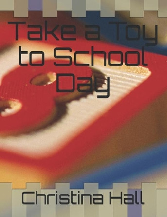 Take a Toy to School Day by Christina Hall 9781793398901