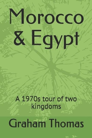 Morocco & Egypt: A 1970s Tour of Two Kingdoms by Graham Thomas 9781794600508