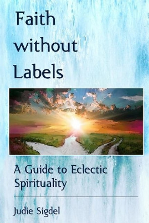 Faith Without Labels: A Guide to Eclectic Spirituality by Shu-Hsien Lee 9781797722344