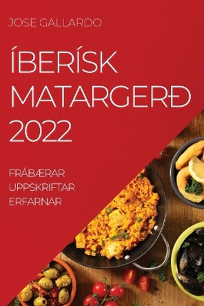 Íberísk Matargerð 2022: FrábÆrar Uppskriftar Erfarnar by Jose Gallardo 9781837521227