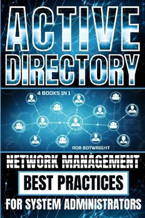 Active Directory: Network Management Best Practices For System Administrators by Rob Botwright 9781839386923