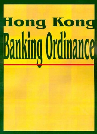 Hong Kong Banking Ordinance by International Law & Taxation Publishers 9781893713291