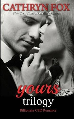 Yours: Billionaire CEO Romance: Yours to Take, Yours to Teach, Yours to Keep by Cathryn Fox 9781928056218