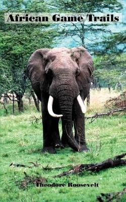 African Game Trails by Theodore Roosevelt 9781931839587