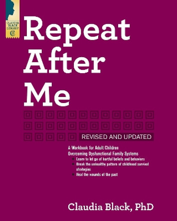 Repeat After Me - Revised and Updated: A Workbook for Adult Children Overcoming Dysfunctional Family Systems by Claudia Black 9781942094777