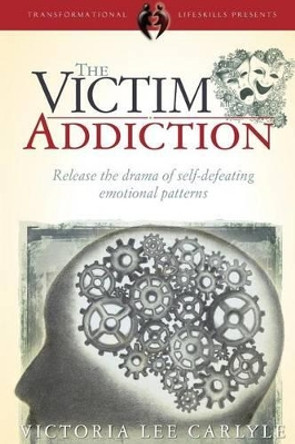 The Victim Addiction by Victoria Lee Carlyle 9781943253005