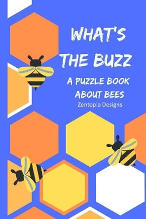 What's the Buzz: : A Puzzle Book All about Bees by Zentopia Designs 9781730889936