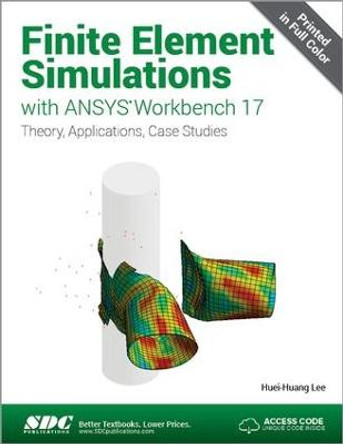 Finite Element Simulations with ANSYS Workbench 17 (Including unique access code) by Huei-Huang Lee