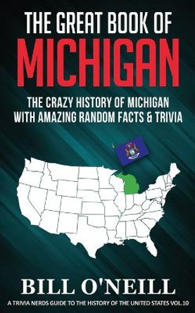 The Great Book of Michigan: The Crazy History of Michigan with Amazing Random Facts & Trivia by Bill O'Neill 9781648450112