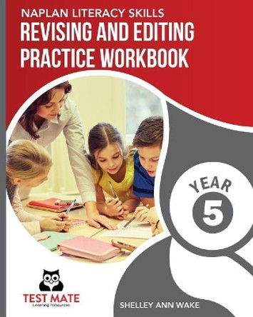 NAPLAN LITERACY SKILLS Revising and Editing Practice Workbook Year 5: Develops Language and Writing Skills by Shelley Ann Wake 9781925783254