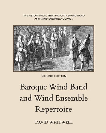 The History and Literature of the Wind Band and Wind Ensemble: Baroque Wind Band and Wind Ensemble Repertoire by Dr David Whitwell 9781936512393