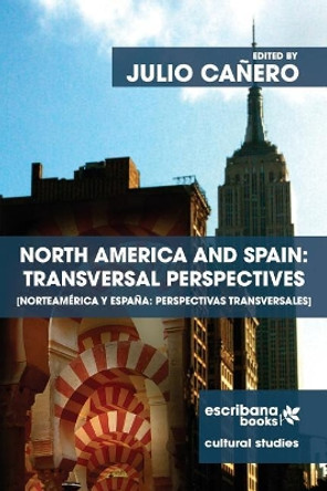 North America and Spain: Transversal Perspectives - Norteamerica y Espana: perspectivas transversales by Julio Canero 9781940075488