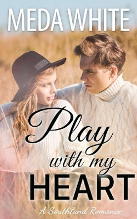 Play With My Heart: A Southland Romance Book 1 by Meda White 9781941287163