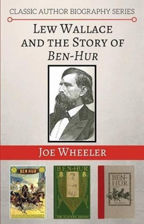 Lew Wallace and the Story of Ben-Hur by Joe Wheeler 9781941555149