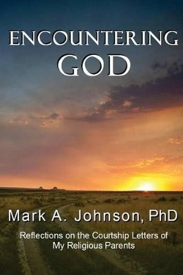 Encountering God: Reflections on the Courtship Letters of My Religious Parents by Mark Johnson 9781941733332